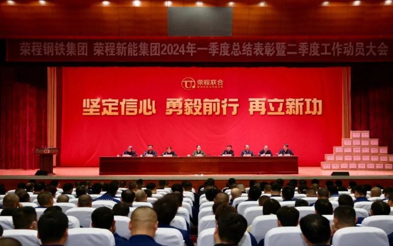 堅定信心 勇毅前行 再立新功！榮程鋼鐵集團(tuán)、新能集團(tuán)召開一季度總結(jié)表彰暨二季度工作動員大會