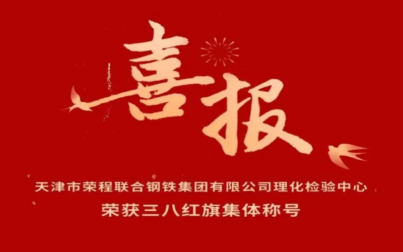 喜報(bào)！天津市榮程聯(lián)合鋼鐵集團(tuán)有限公司理化檢驗(yàn)中心榮獲三八紅旗集體稱號(hào)